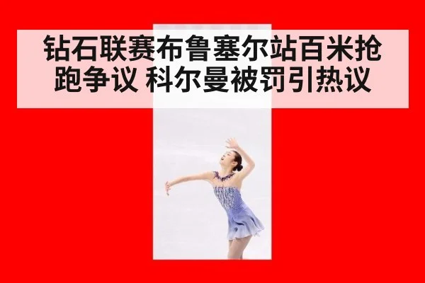 钻石联赛布鲁塞尔站百米抢跑争议 科尔曼被罚引热议