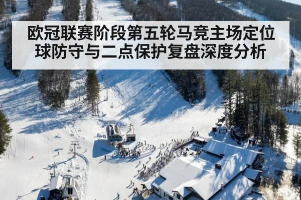 欧冠联赛阶段第五轮马竞主场定位球防守与二点保护复盘深度分析